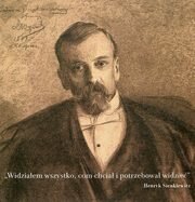 Widziałem wszystko com chciał i potrzebował widzieć, Sienkiewicz Henryk